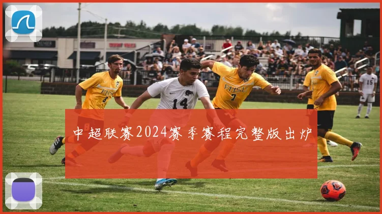 中超联赛2024赛季赛程完整版出炉