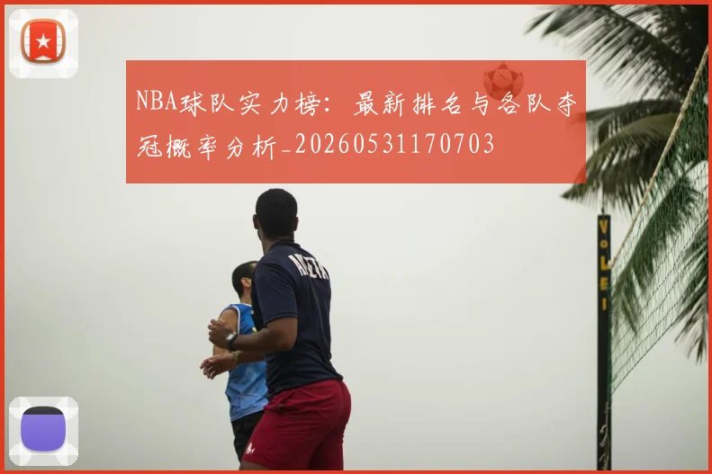 NBA球队实力榜：最新排名与各队夺冠概率分析_20260531170703