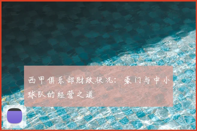 西甲俱乐部财政状况:豪门与中小球队的经营之道