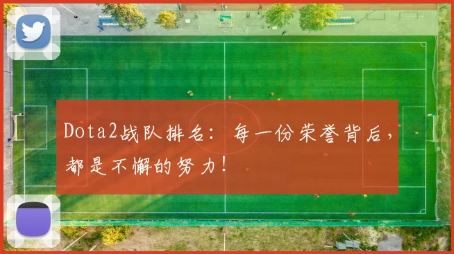 Dota2战队排名：每一份荣誉背后，都是不懈的努力！