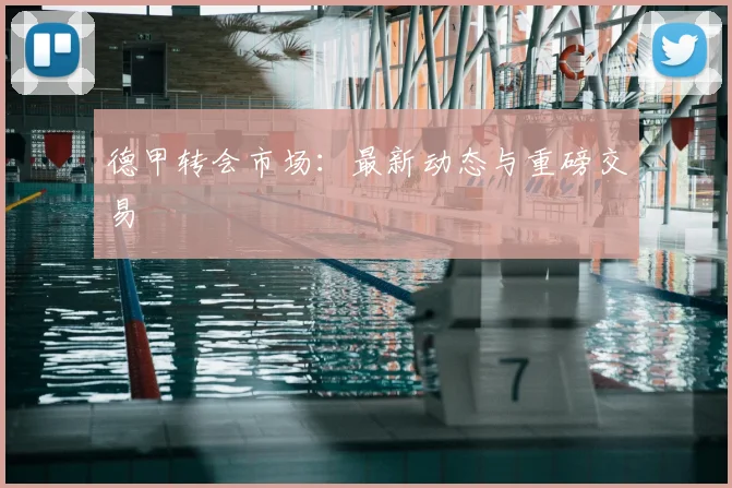 德甲转会市场:最新动态与重磅交易