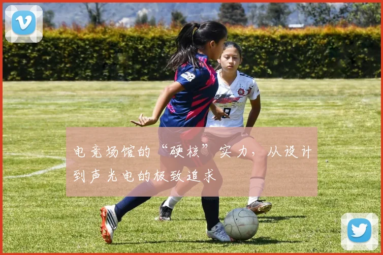 电竞场馆的“硬核”实力，从设计到声光电的极致追求