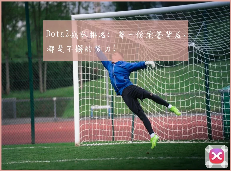 Dota2战队排名：每一份荣誉背后，都是不懈的努力！