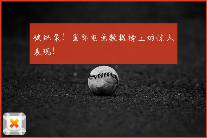 破纪录！国际电竞数据榜上的惊人表现！