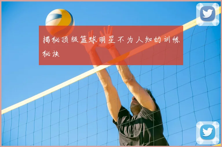 揭秘顶级篮球明星不为人知的训练秘诀